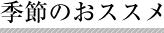 季節のおススメ